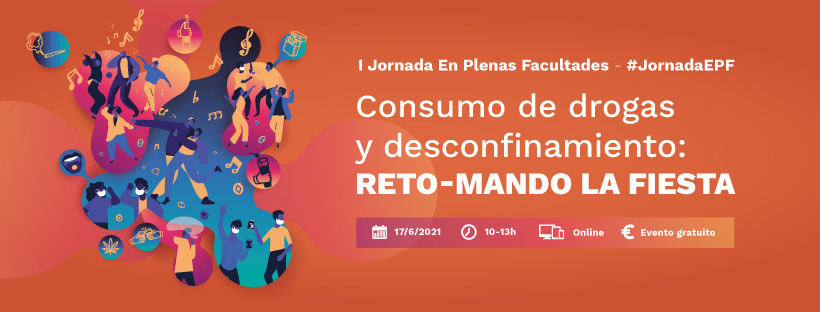 I Jornada #EnPlenasFacultades: «Consumo de drogas y desconfinamiento: RETO-Mando la fiesta» – On line, 17/06/2021